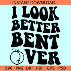 I Look Better Bent Over SVG, Apple Butt SVG, Naughty Apple Saying SVG, Adult Humor SVG