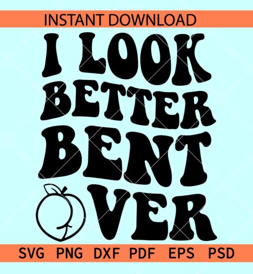 I Look Better Bent Over SVG, Apple Butt SVG, Naughty Apple Saying SVG, Adult Humor SVG