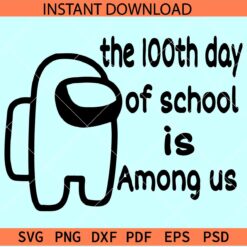 The 100th day of school is among us SVG, Among us School SVG, 100 days  of school Among us SVG