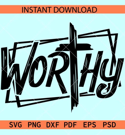 Worthy Distressed SVG, Grunge Worthy SVG, Inspirational SVG, Cross worthy SVG