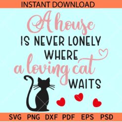 A house is never lonely where a loving cat waits SVG, Cat Lover SVG, Cat Life SVG