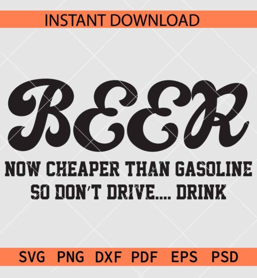 Beer now cheaper than gasoline so don't drive. Drink SVG, Beer Lover SVG
