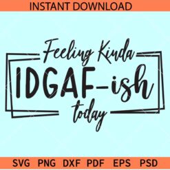 Feeling Kinda IDGAF-ish Today Svg, Sarcastic SVG