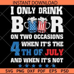 I Only Drink Beer in two occasions SVG, 4th July Beer Quote SVG, Freedom day beer saying SVG
