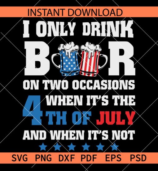 I Only Drink Beer in two occasions SVG, 4th July Beer Quote SVG, Freedom day beer saying SVG
