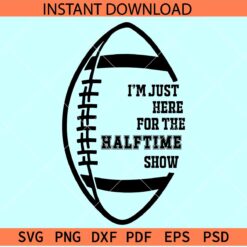I am just here for the halftime show Football SVG, Team Half Time SVG