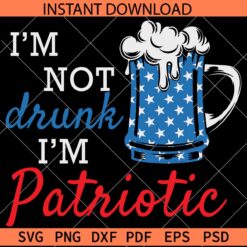 I am not drunk am patriotic SVG, Patriotic Beer Glass SVG, July 4th Beer Quote SVG