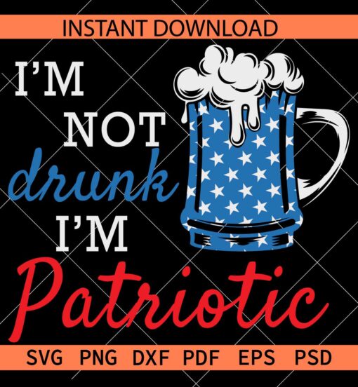 I am not drunk am patriotic SVG, Patriotic Beer Glass SVG, July 4th Beer Quote SVG