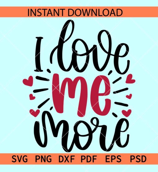 I love me more SVG, Self Love SVG, Love Motivation SVG