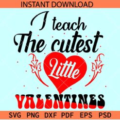 I teach the cutest little valentines SVG, Valentine Pupils SVG, Valentine Teacher Appreciation SVG