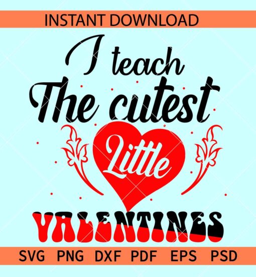 I teach the cutest little valentines SVG, Valentine Pupils SVG, Valentine Teacher Appreciation SVG
