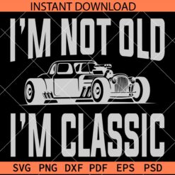 I'm not old I'm classic SVG, Classic Car SVG, Old School Car SVG