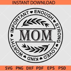 Important Enough Strong Loved Kind Worthy Mom SVG, Mom Lover SVG