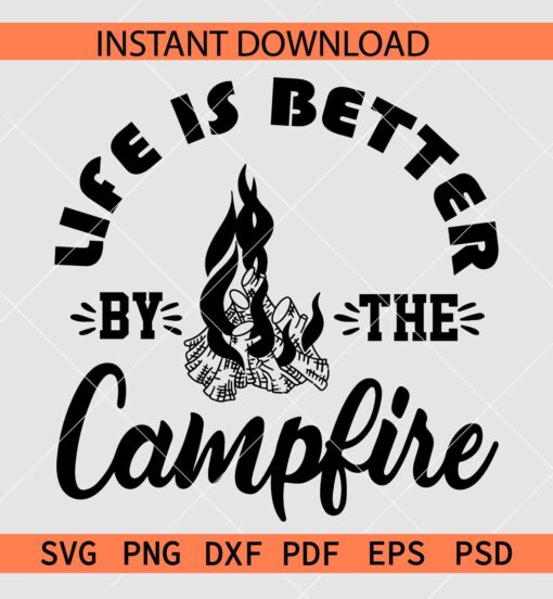 Life Is Better By The Campfire SVG, Camping Quote SVG, Camp Fire SVG