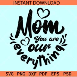 Mom you are our everything SVG, Mom Appreciation Heart Symbol SVG, Mom Lover SVG