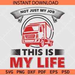 Not just my Job this is my Life SVG, Trucker SVG, Truck Driver Job SVG