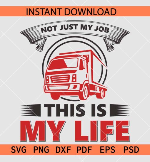 Not just my Job this is my Life SVG, Trucker SVG, Truck Driver Job SVG