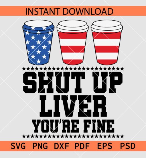 Shut up liver you're fine SVG, Patriotic Beer Saying SVG, Patriotic Travelling Cup SVG