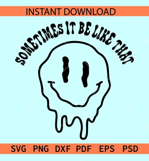 Sometimes it be like that melted smiley svg, Smiley Face melting SVG, Dripping Smiley Face SVG