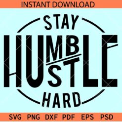 Stay Humble Hustle Hard SVG, Inspirational SVG, Motivation SVG
