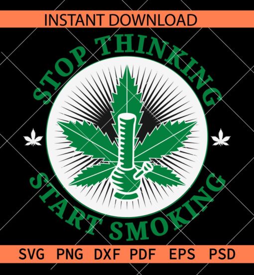 Stop thinking start smoking SVG, Bong Budge SVG, 420 Bong Quote SVG
