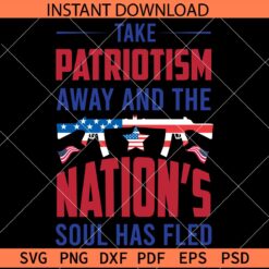 Take patriotism away and the nation's soul has fled SVG, Patriotic Day SVG