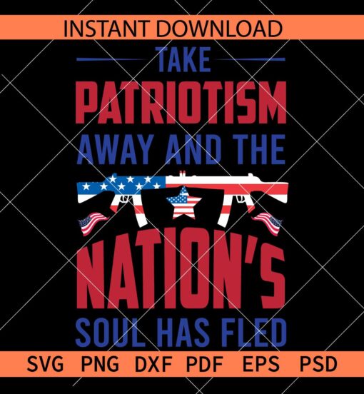 Take patriotism away and the nation's soul has fled SVG, Patriotic Day SVG