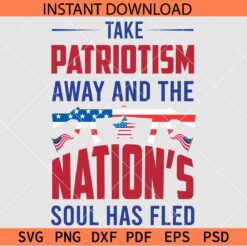 Take patriotism away and the nation's soul has fled SVG, Patriotic Day SVG