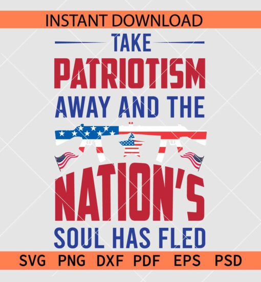 Take patriotism away and the nation's soul has fled SVG, Patriotic Day SVG
