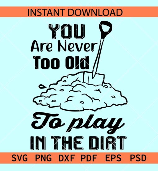 You are never too old to play in the dirt Spade outline SVG, Farmer Quote SVG