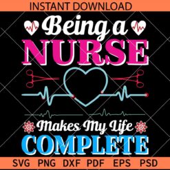Being a Nurse makes my life complete SVG, Nurse Appreciation SVG