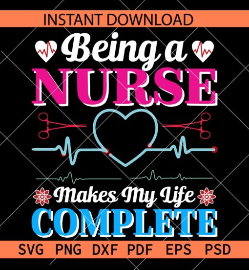 Being a Nurse makes my life complete SVG, Nurse Appreciation SVG