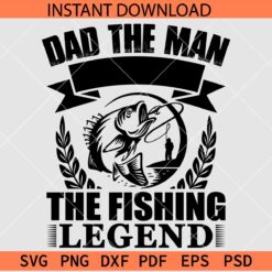 Dad The Man The Fishing Legend SVG, Fishing Dad Vector SVG