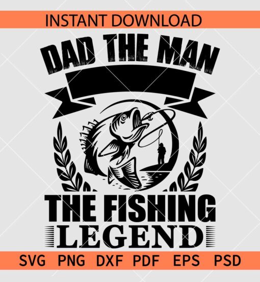 Dad The Man The Fishing Legend SVG, Fishing Dad Vector SVG