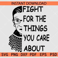 Fight for the things you care about SVG, Ruth Bader Ginsburg SVG