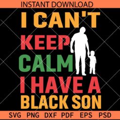 I Cant Keep Calm i have  Black son SVG, Juneteenth Dad SVG,  Juneteenth quote SVG