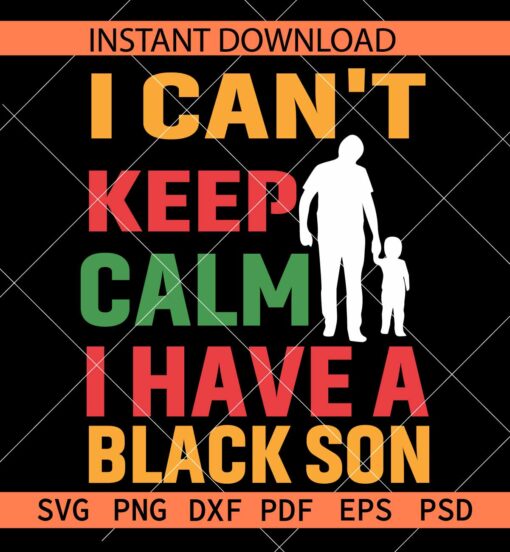 I Cant Keep Calm i have  Black son SVG, Juneteenth Dad SVG,  Juneteenth quote SVG