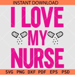I Love my Nurse SVG, Nurse Love SVG, Nurse Appreciation SVG
