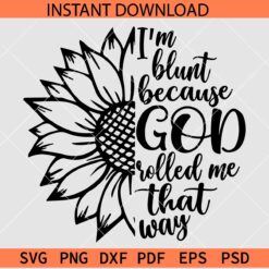 I'm Blunt Because God Rolled me That Way Sunflower SVG, Inspiration Half Sunflower SVG