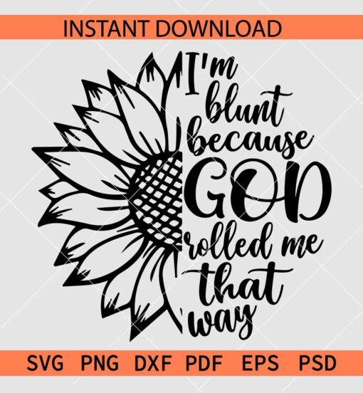 I'm Blunt Because God Rolled me That Way Sunflower SVG, Inspiration Half Sunflower SVG