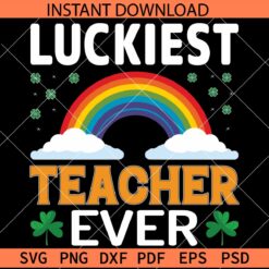 Luckiest Teacher Ever Rainbow SVG, St. Patrick's Day Teacher SVG