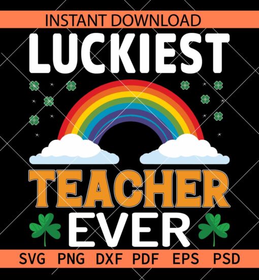 Luckiest Teacher Ever Rainbow SVG, St. Patrick's Day Teacher SVG