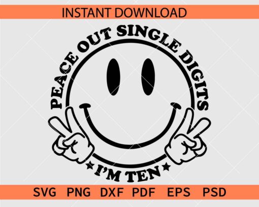 Peace Out Single Digits I am 10 Smile Face SVG, Peace Out Single Digits I am ten SVG