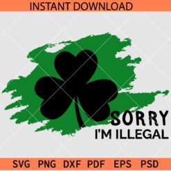 Sorry I am illegal Clover Leaf SVG, Sorry I am illegal Shamrock Leaf SVG