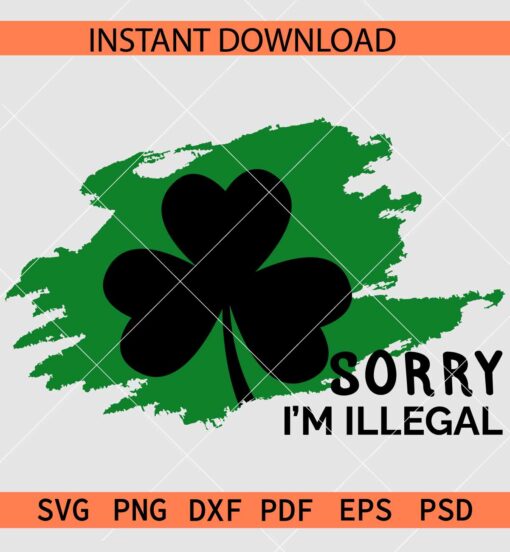 Sorry I am illegal Clover Leaf SVG, Sorry I am illegal Shamrock Leaf SVG