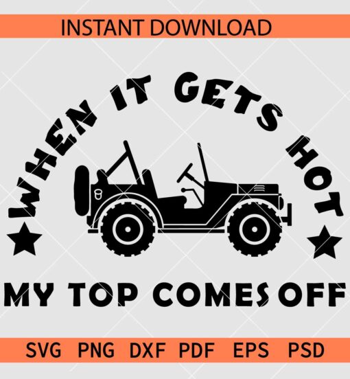 When it gets hot my top comes off SVG, Jeep adult humor SVG, Jeep quote SVG,  Convertible Jeep car saying SVG