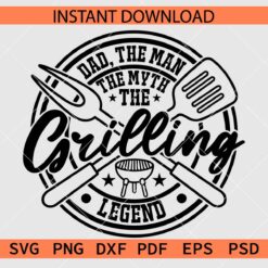 Dad the man the myth the grilling legend SVG, Grilling dad décor SVG