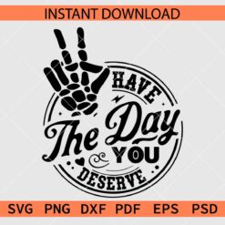 Have the day you deserve Skeleton Hand SVG