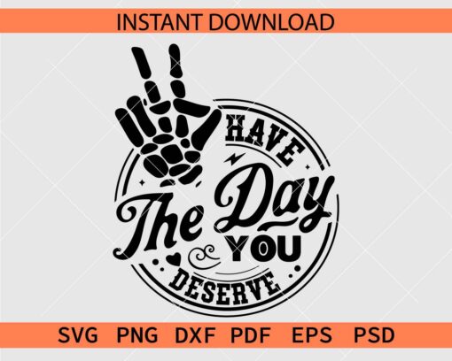 Have the day you deserve Skeleton Hand SVG