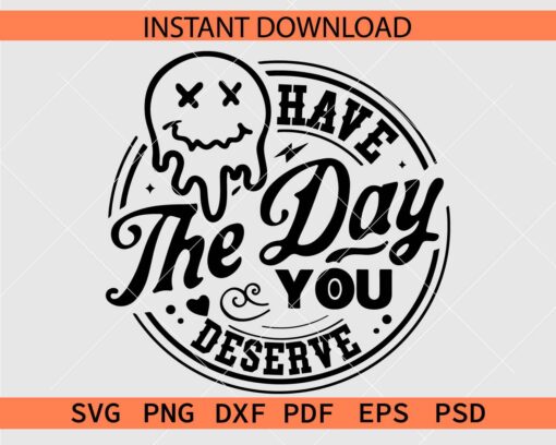 Have the day you deserve melting face SVG